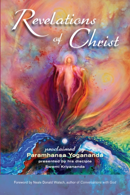 Revelations of Christ : Proclaimed by Paramhansa Yogananda by His Disciple, Swami Kriyananda, EPUB eBook