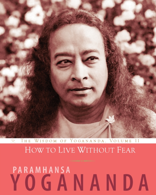 How to Live Without Fear : The Wisdom of Yogananda, Volume 11, EPUB eBook