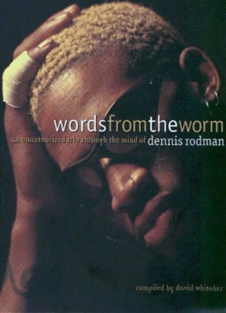 Words from the Worm : Unauthorized Trip Through the Mind of Dennis Rodman, Paperback / softback Book