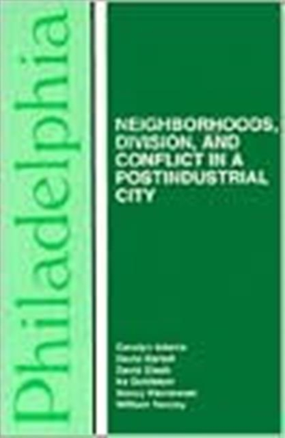 Philadelphia - Neighborhoods, Division, and Conflict in a Post-Industrial City, Paperback / softback Book