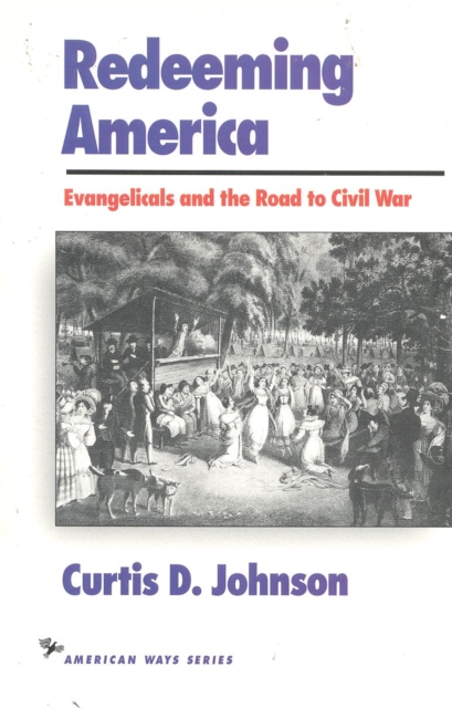 Redeeming America : Evangelicals and the Road to Civil War, Paperback / softback Book