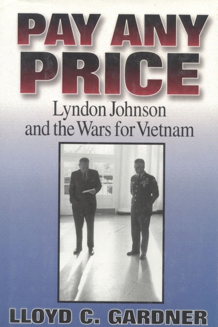 Pay Any Price : Lyndon Johnson and the Wars for Vietnam, Hardback Book