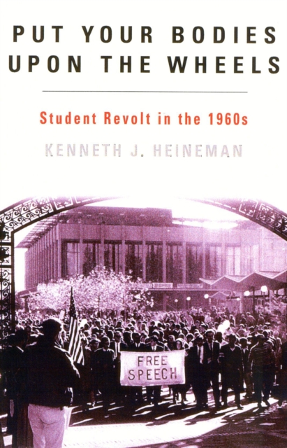 Put Your Bodies Upon The Wheels : Student Revolt in the 1960s, Paperback / softback Book