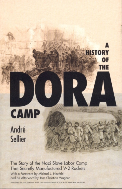 A History of the Dora Camp : The Untold Story of the Nazi Slave Labor Camp That Secretly Manufactured V-2 Rockets, Hardback Book