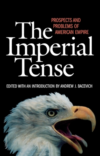 The Imperial Tense : Prospects and Problems of American Empire, Paperback / softback Book