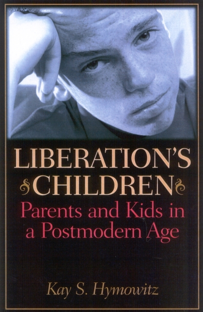 Liberation's Children : Parents and Kids in a Postmodern Age, Paperback / softback Book