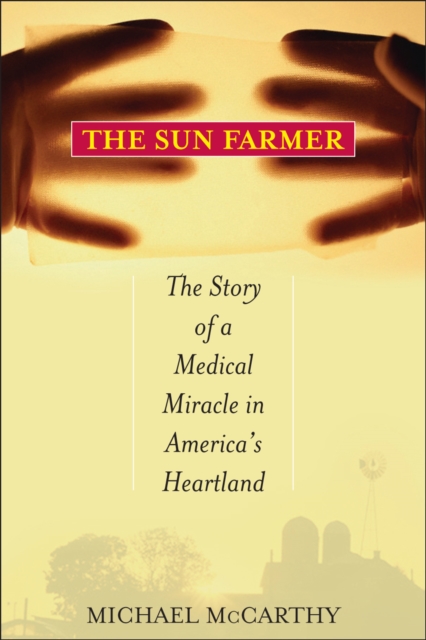 The Sun Farmer : The Story of a Shocking Accident, A Medical Miracle and a Family's Life and Death Decision, Hardback Book