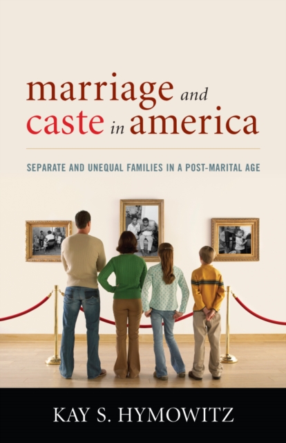 Marriage and Caste in America : Separate and Unequal Families in a Post-Marital Age, Hardback Book