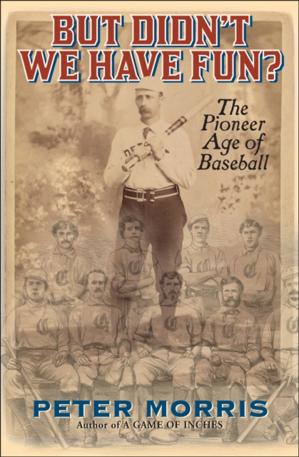 But Didn't We Have Fun? : An Informal History of Baseball's Pioneer Era, 1843-1870, Hardback Book