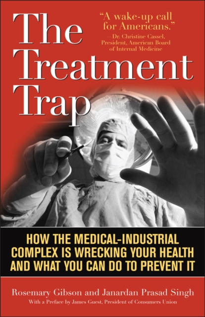 The Treatment Trap : How the Overuse of Medical Care is Wrecking Your Health and What You Can Do to Prevent It, Hardback Book