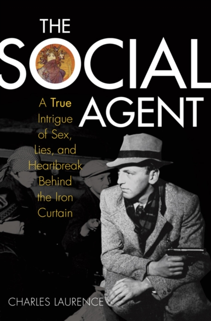 The Social Agent : A True Intrigue of Sex, Spies, and Heartbreak Behind the Iron Curtain, Hardback Book