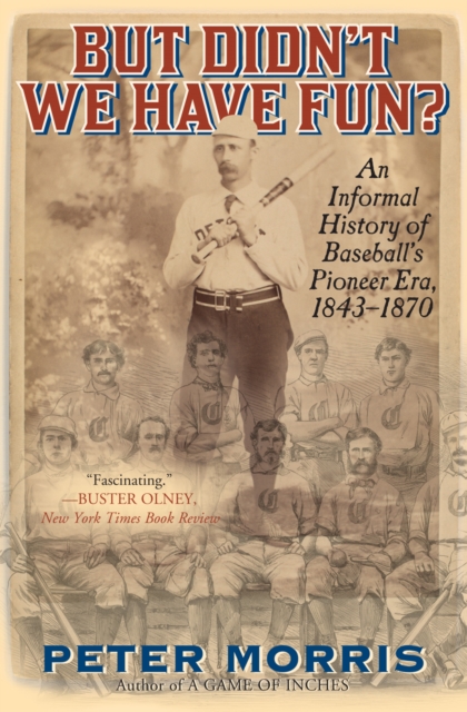 But Didn't We Have Fun? : An Informal History of Baseball's Pioneer Era, 1843-1870, Paperback / softback Book