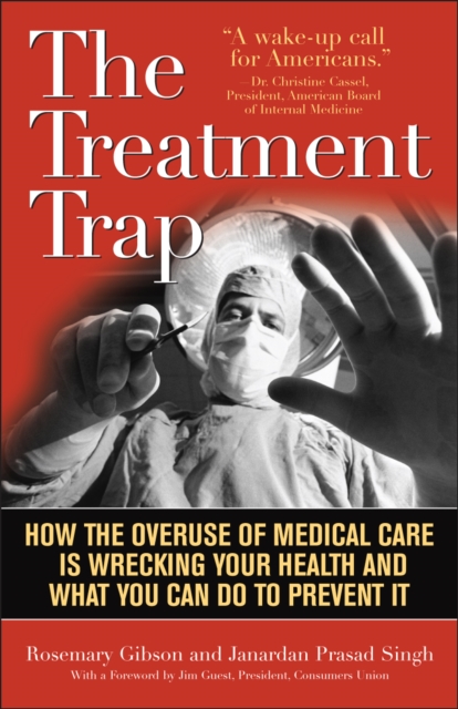 The Treatment Trap : How the Overuse of Medical Care is Wrecking Your Health and What You Can Do to Prevent It, Paperback / softback Book