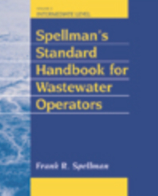 Spellman's Standard Handbook for Wastewater Operators : Intermediate Level Volume II, Hardback Book