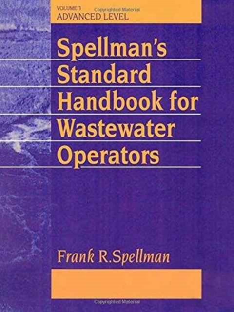 Spellman's Standard Handbook Wastewater Operators : Advanced Level Volume 3, Paperback Book