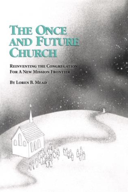 The Once and Future Church : Reinventing the Congregation for a New Mission Frontier, Paperback / softback Book