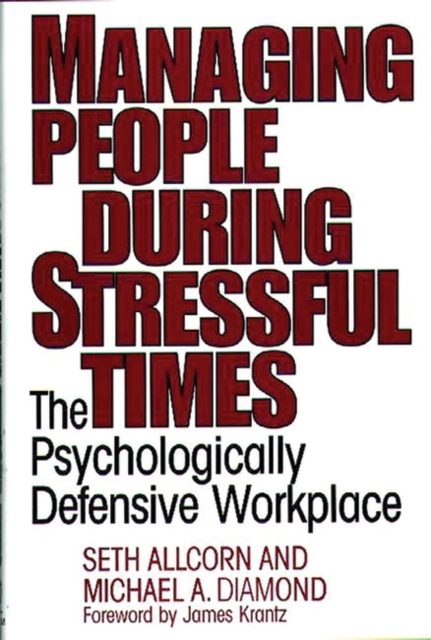 Managing People During Stressful Times : The Psychologically Defensive Workplace, Hardback Book
