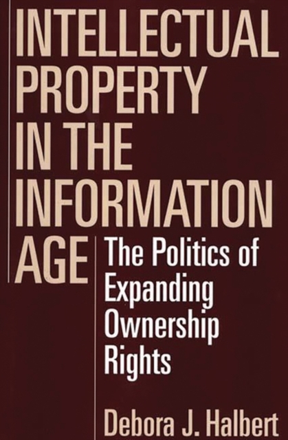 Intellectual Property in the Information Age : The Politics of Expanding Ownership Rights, Hardback Book