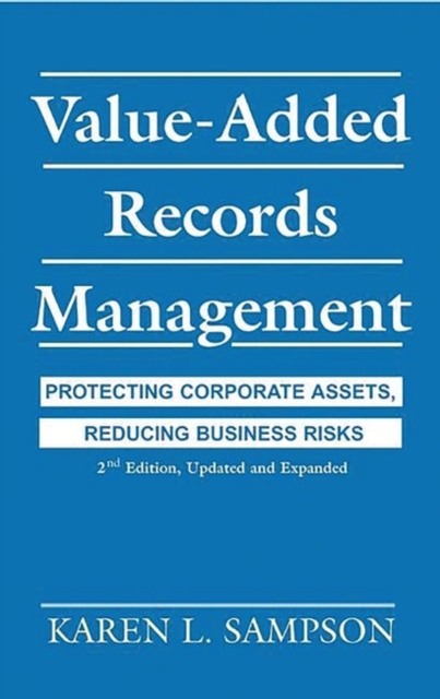 Value-Added Records Management : Protecting Corporate Assets, Reducing Business Risks, Hardback Book