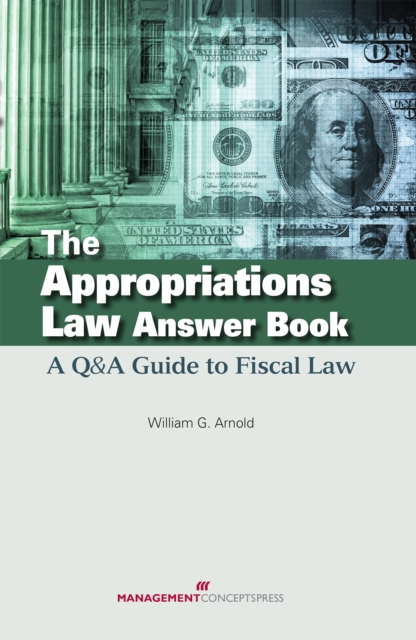 The Appropriations Law Answer Book : A Q&A Guide to Fiscal Law, Hardback Book