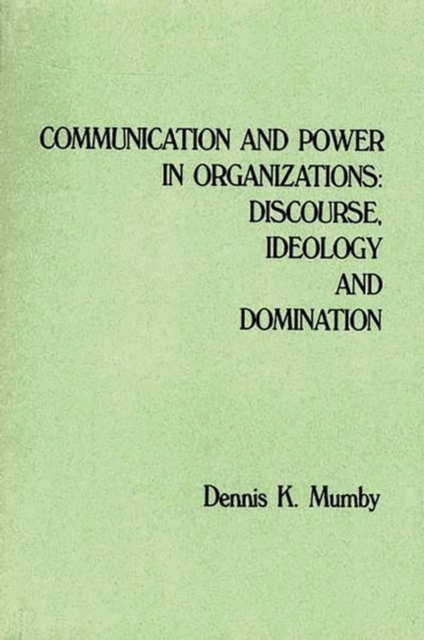 Communication and Power in Organizations : Discourse, Ideology, and Domination, Paperback / softback Book