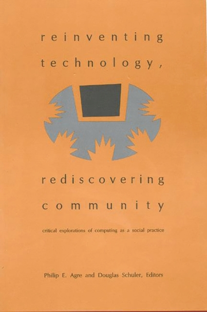 Reinventing Technology, Rediscovering Community : Critical Explorations of Computing as a Social Practice, Hardback Book
