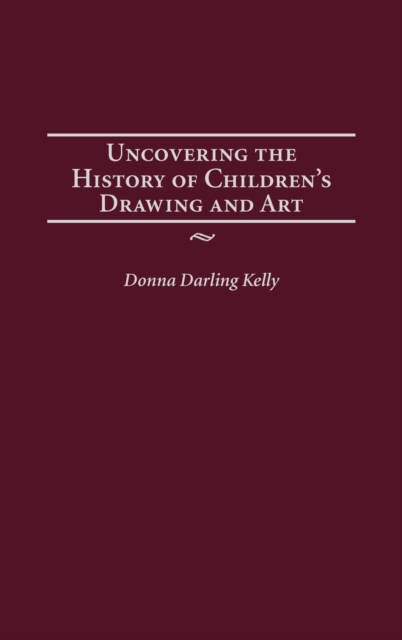 Uncovering the History of Children's Drawing and Art, Hardback Book
