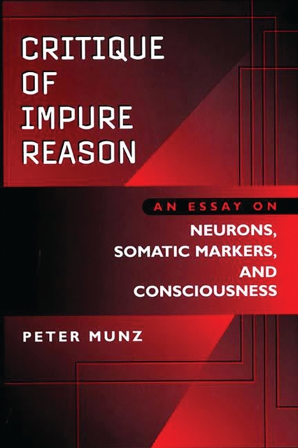 Critique of Impure Reason : An Essay on Neurons, Somatic Markers, and Consciousness, PDF eBook