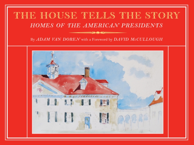The House Tells the Story : Homes of the American Presidents, Hardback Book