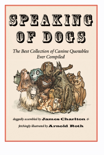 Speaking of Dogs : The Best Collection of Canine Quotables Ever Compiled, Paperback / softback Book