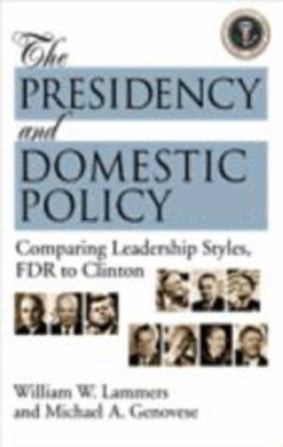 The Presidency and Domestic Policy : Comparing Leadership Styles, FDR to Clinton, Hardback Book