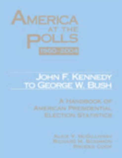 America at the Polls 1920-2004 : A Handbook of American Presidential Election Statistics, Hardback Book
