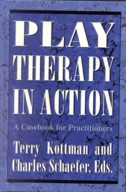Play Therapy in Action : A Casebook for Practitioners, Hardback Book