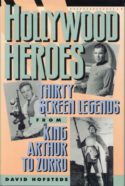 Hollywood Heroes : Thirty Screen Legends from King Arthur to Zorro, Hardback Book
