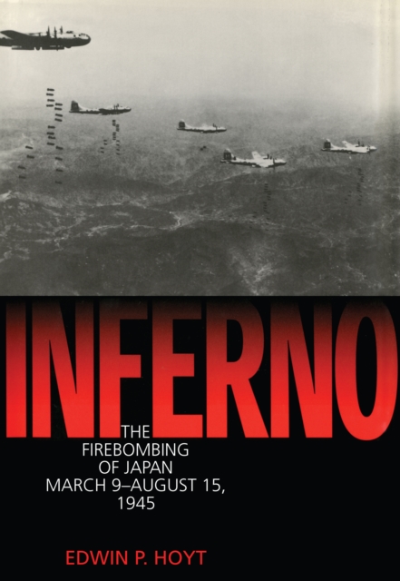 Inferno : The Fire Bombing of Japan, March 9 - August 15, 1945, Hardback Book