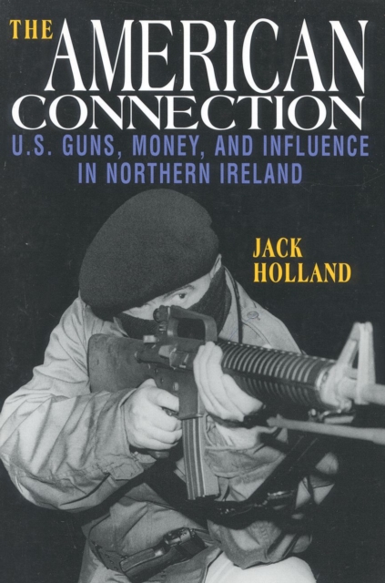 The American Connection, Revised : U.S. Guns, Money, and Influence in Northern Ireland, Paperback / softback Book