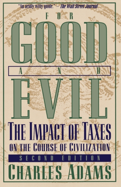 For Good and Evil : The Impact of Taxes on the Course of Civilization, Paperback / softback Book