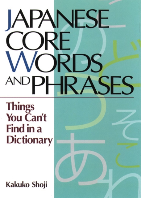 Japanese Core Words And Phrases: Things You Can't Find In A Dictionary, Paperback / softback Book