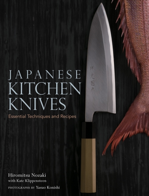 Japanese Kitchen Knives: Essential Techniques And Recipes, Hardback Book
