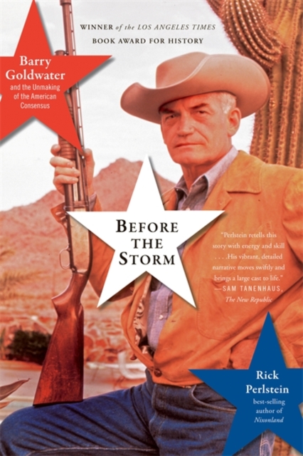 Before the Storm : Barry Goldwater and the Unmaking of the American Consensus, Paperback / softback Book