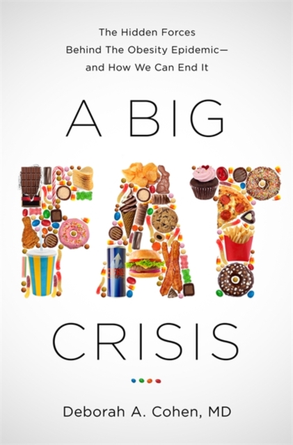A Big Fat Crisis : The Hidden Forces Behind the Obesity Epidemic--and How We Can End it, Paperback Book