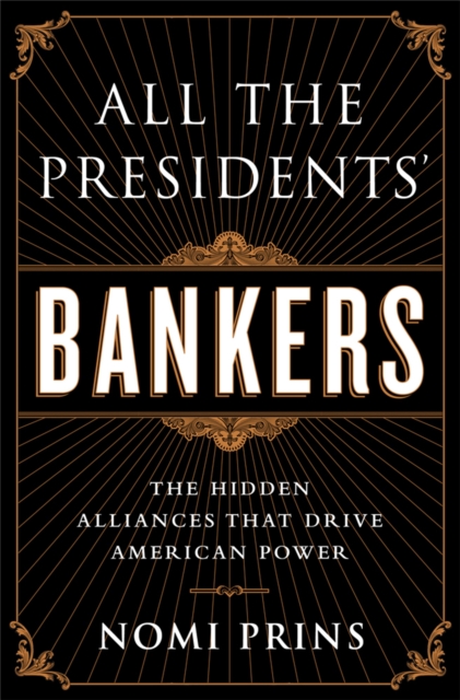 All the Presidents' Bankers : The Hidden Alliances that Drive American Power, Paperback / softback Book