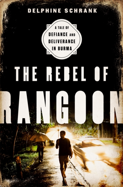 The Rebel of Rangoon : A Tale of Defiance and Deliverance in Burma, Hardback Book