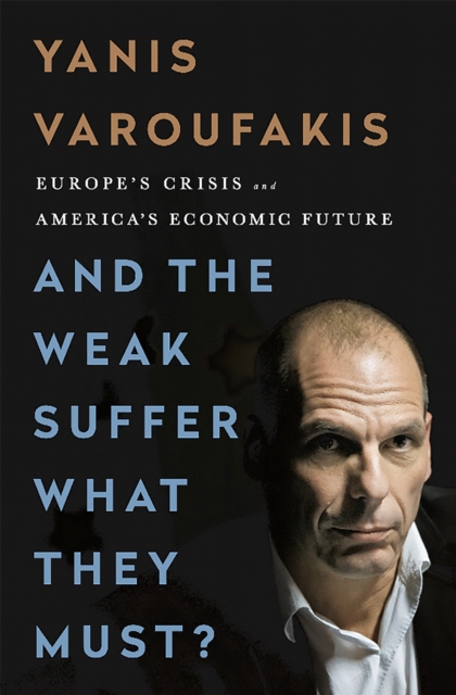 And the Weak Suffer What They Must? : Europe's Crisis and America's Economic Future, Hardback Book