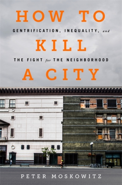 How to Kill a City : Gentrification, Inequality, and the Fight for the Neighborhood, Hardback Book