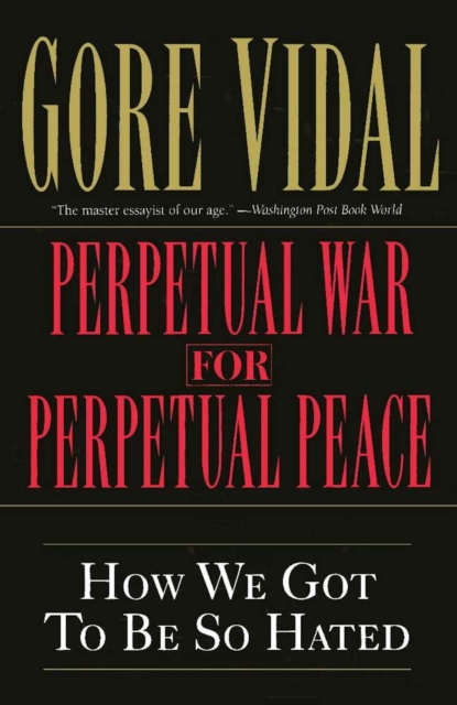 Perpetual War for Perpetual Peace : How We Got to Be So Hated, EPUB eBook