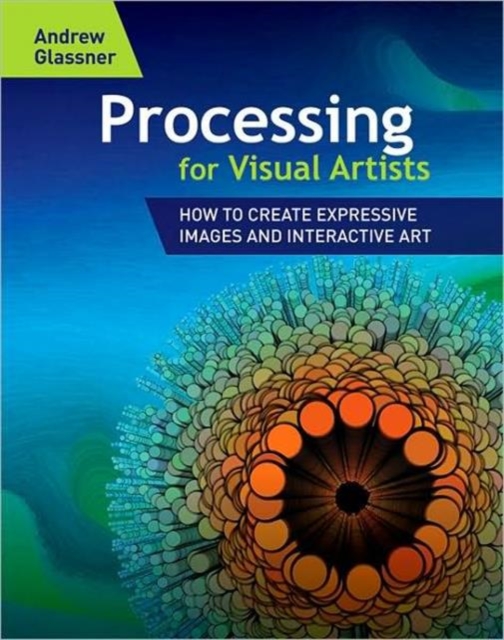 Processing for Visual Artists : How to Create Expressive Images and Interactive Art, Paperback / softback Book