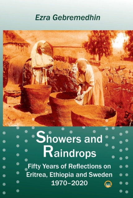 Showers And Raindrops : Fifty Years of Reflections on Eritrea, Ethiopia and Sweden, 1970-2020, Paperback / softback Book