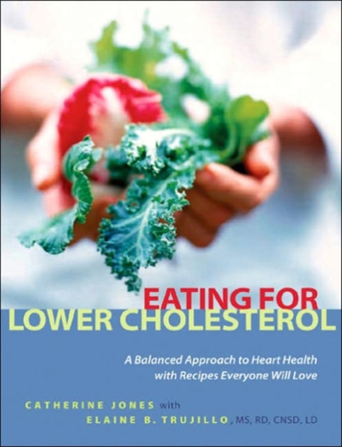 Eating for Lower Cholesterol : A Balanced Approach to Heart Health with Recipes Everyone Will Love, Paperback / softback Book