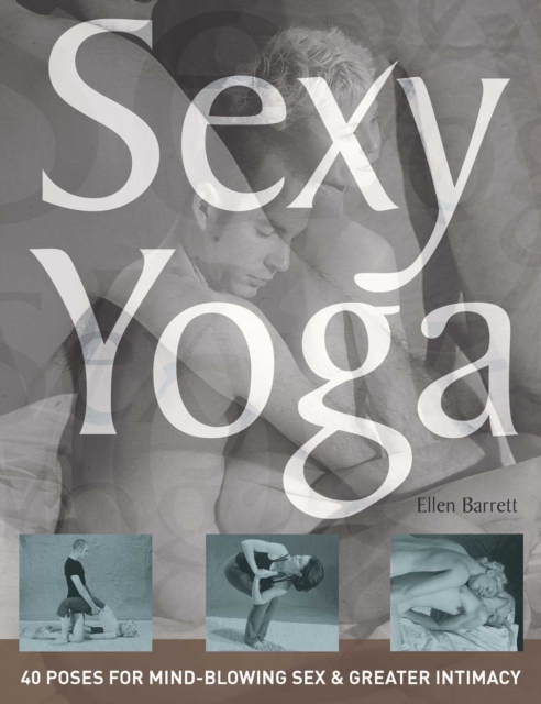 Sexy Yoga : 40 Poses for Mind-Blowing Sex and Greater Intimacy, EPUB eBook